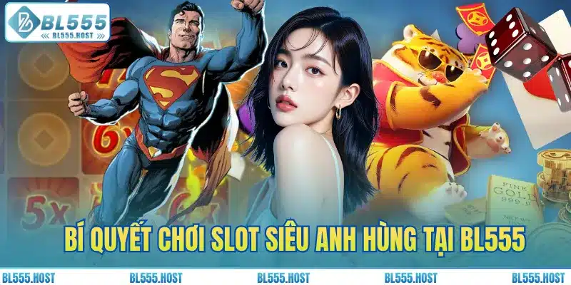 Bí quyết chơi slot siêu anh hùng tại BL555